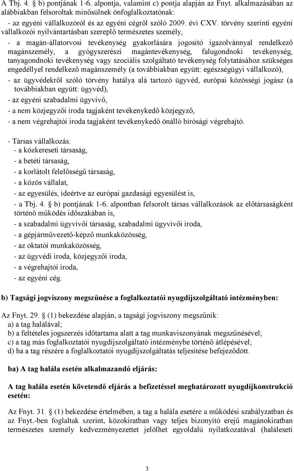 törvény szerinti egyéni vállalkozói nyilvántartásban szereplő természetes személy, - a magán-állatorvosi tevékenység gyakorlására jogosító igazolvánnyal rendelkező magánszemély, a gyógyszerészi