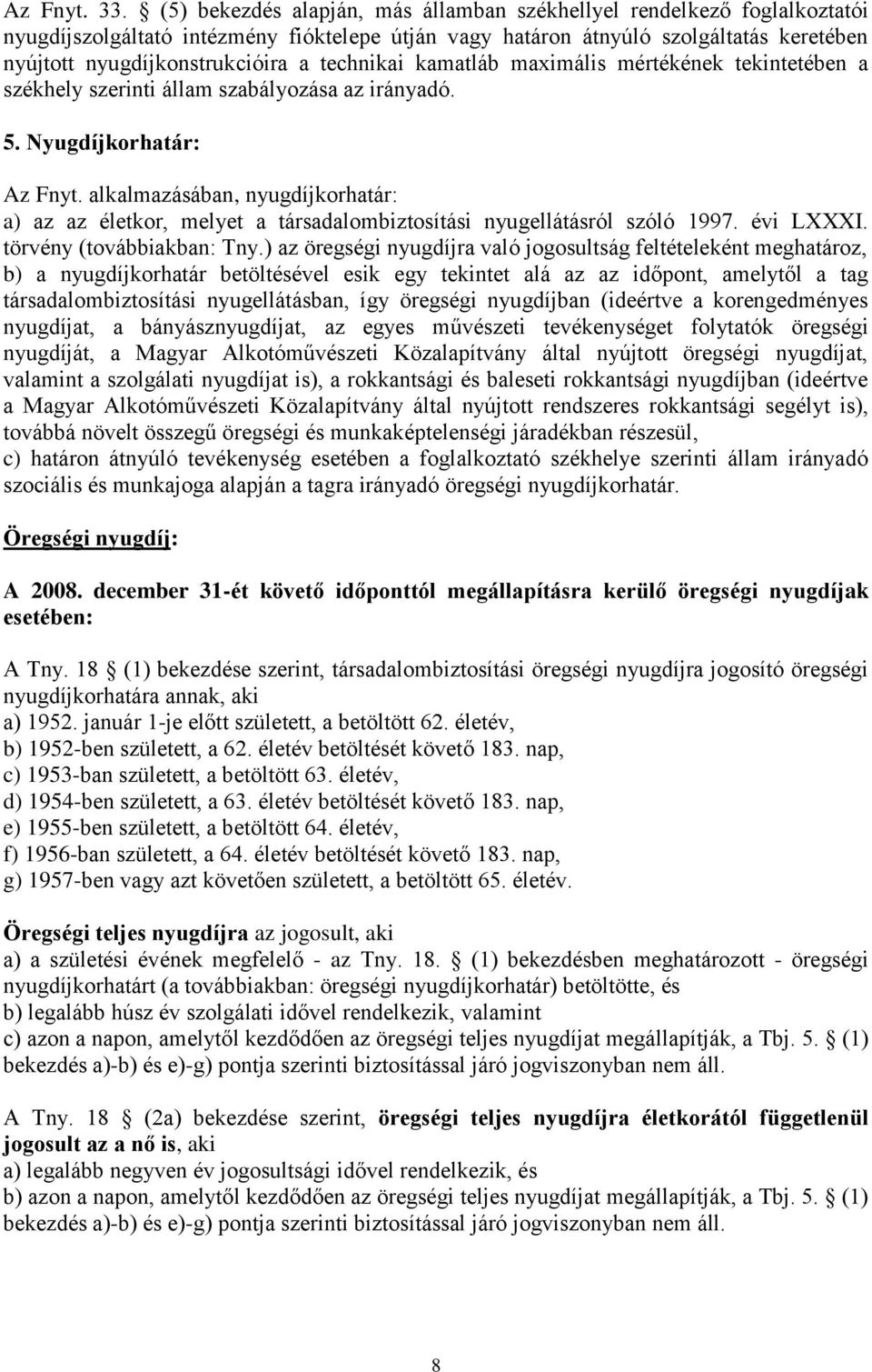 technikai kamatláb maximális mértékének tekintetében a székhely szerinti állam szabályozása az irányadó. 5. Nyugdíjkorhatár: Az Fnyt.