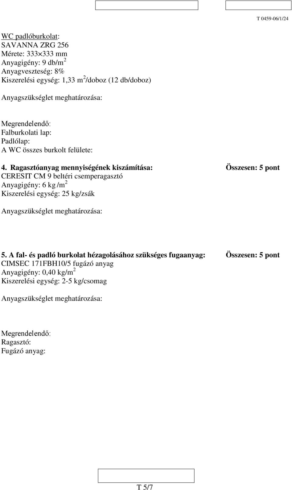 Ragasztóanyag mennyiségének kiszámítása: Összesen: 5 pont CERESIT CM 9 beltéri csemperagasztó Anyagigény: 6 kg /m Kiszerelési egység: 5