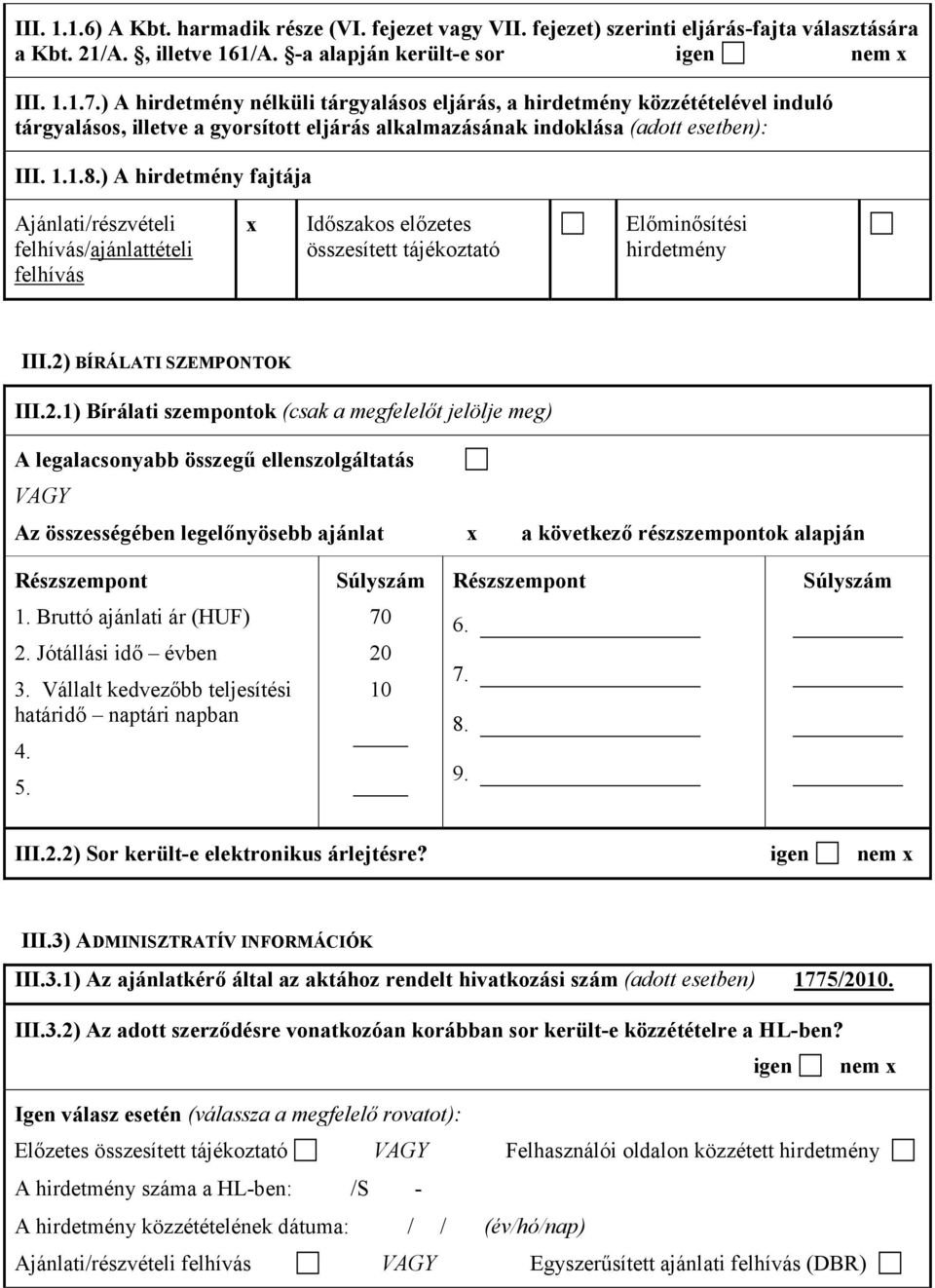 ) A hirdetmény fajtája Ajánlati/részvételi felhívás/ajánlattételi felhívás Időszakos előzetes összesített tájékoztató Előminősítési hirdetmény III.2)