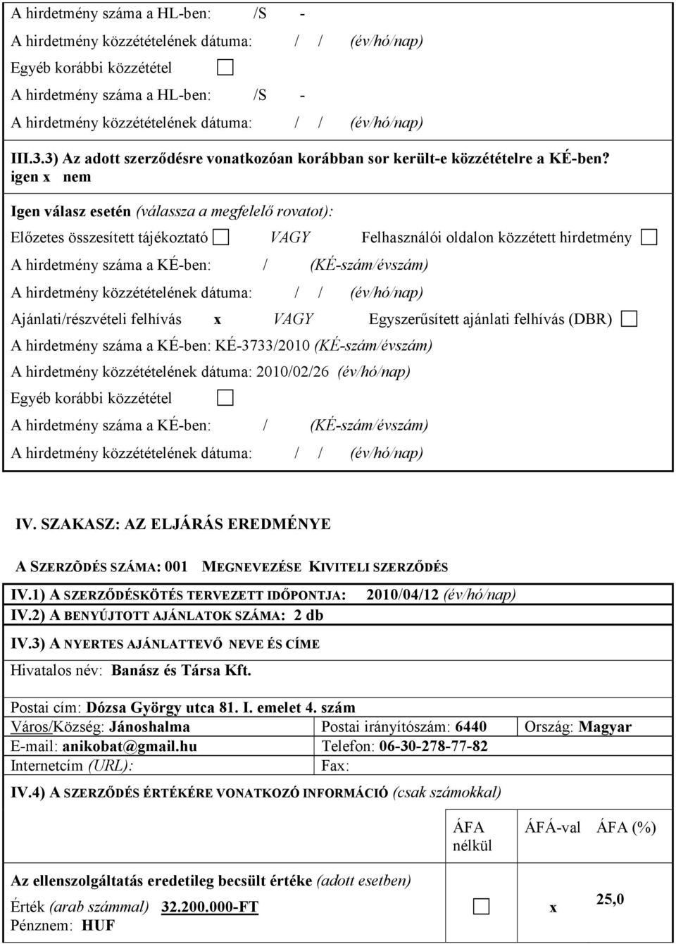 Ajánlati/részvételi felhívás VAGY Egyszerűsített ajánlati felhívás (DBR) A hirdetmény száma a KÉ-ben: KÉ-3733/2010 (KÉ-szám/évszám) A hirdetmény közzétételének dátuma: 2010/02/26 (év/hó/nap) Egyéb