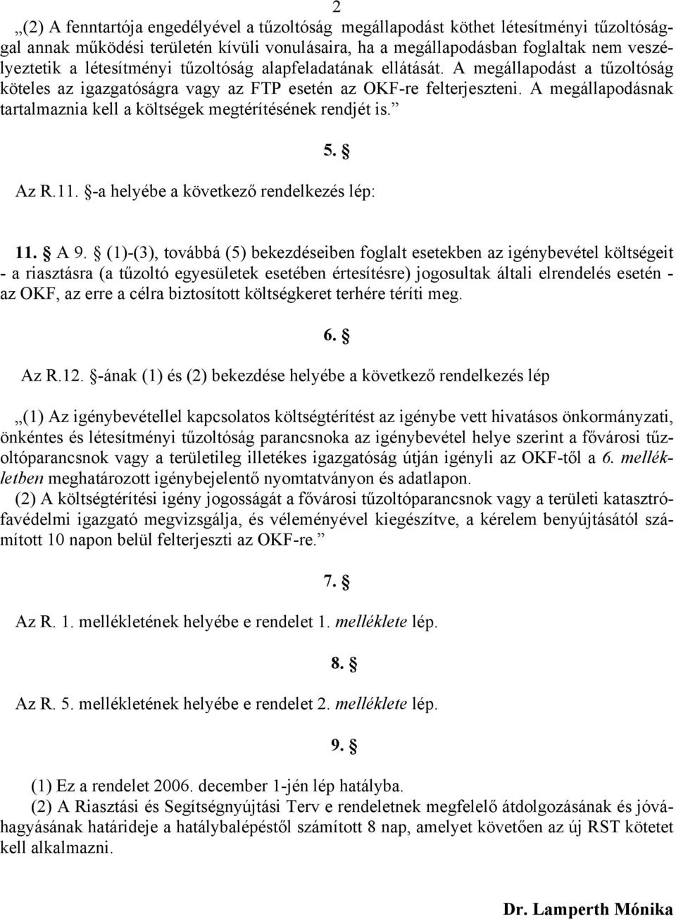 A megállapodásnak tartalmaznia kell a költségek megtérítésének rendjét is. 5. Az R.11. -a helyébe a következő rendelkezés lép: 11. A 9.