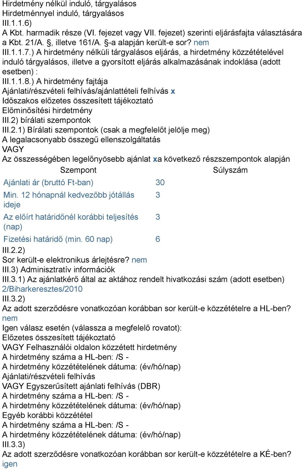 ) A hirdetmény nélküli tárgyalásos eljárás, a hirdetmény közzétételével induló tárgyalásos, illetve a gyorsított eljárás alkalmazásának indoklása (adott esetben) : III.1.1.8.