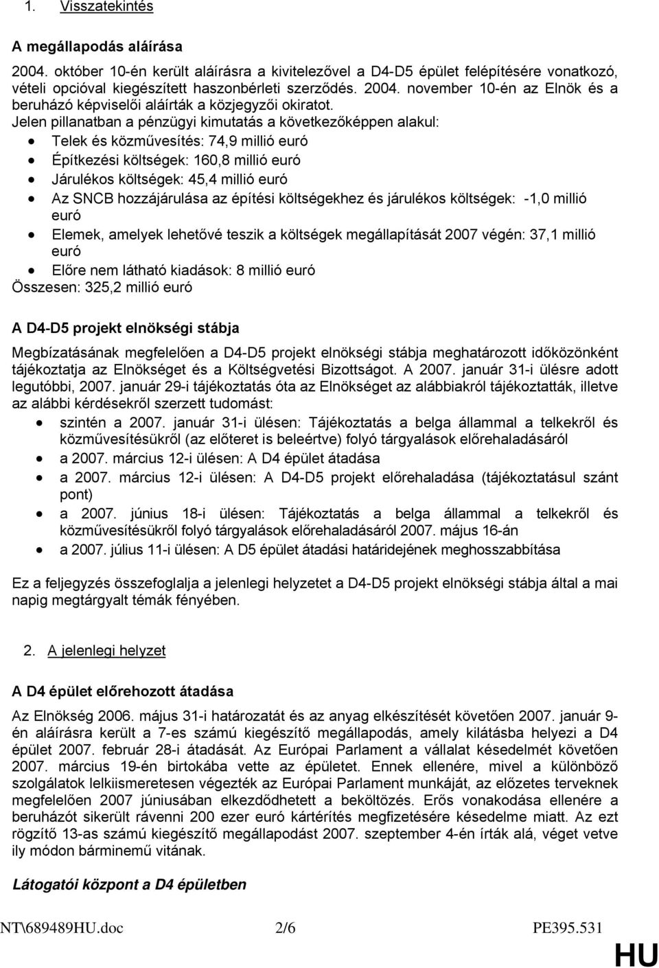 hozzájárulása az építési költségekhez és járulékos költségek: -1,0 millió euró Elemek, amelyek lehetővé teszik a költségek megállapítását 2007 végén: 37,1 millió euró Előre nem látható kiadások: 8