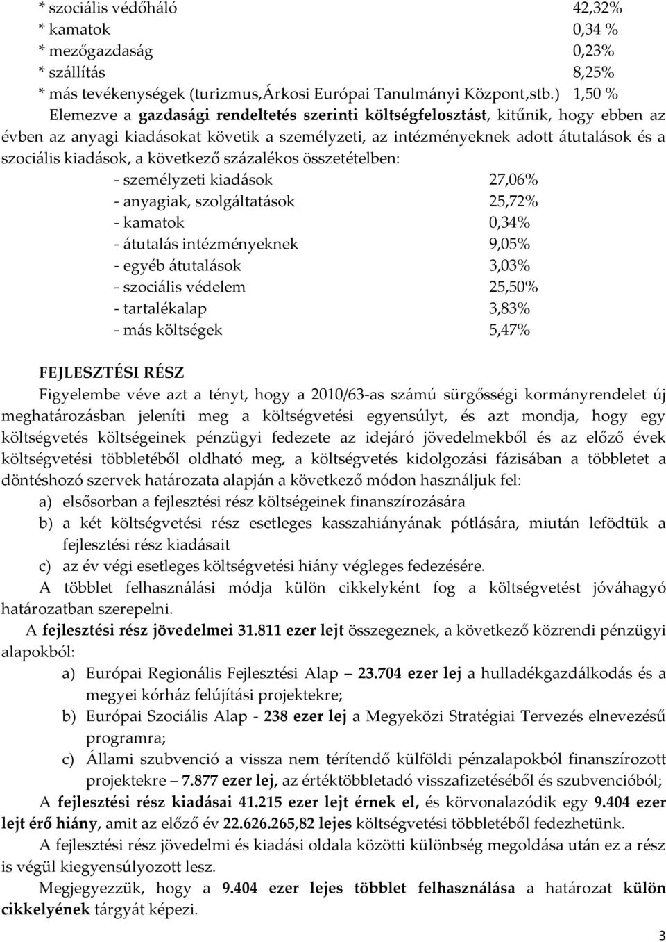 kiadások, a következő százalékos összetételben: - személyzeti kiadások 27,06% - anyagiak, szolgáltatások 25,72% - kamatok 0,34% - átutalás intézményeknek 9,05% - egyéb átutalások 3,03% - szociális