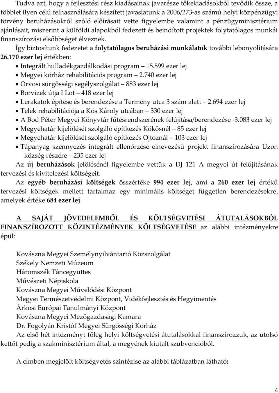 elsőbbséget élveznek. Így biztosítunk fedezetet a folytatólagos beruházási munkálatok további lebonyolítására 26.170 ezer lej értékben: Integrált hulladékgazdálkodási program 15.