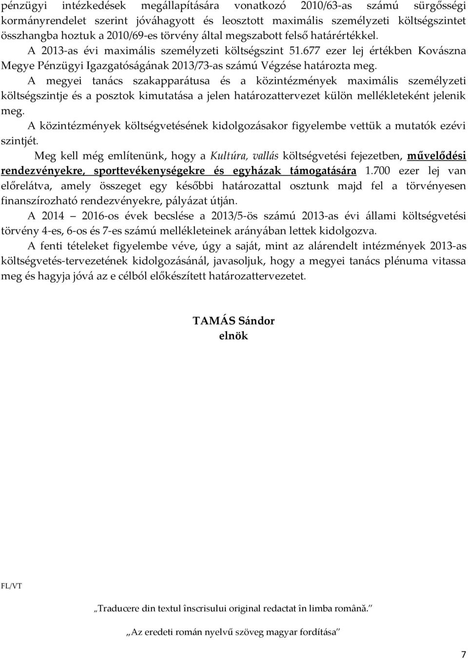 A megyei tanács szakapparátusa és a közintézmények maximális személyzeti költségszintje és a posztok kimutatása a jelen határozattervezet külön mellékleteként jelenik meg.