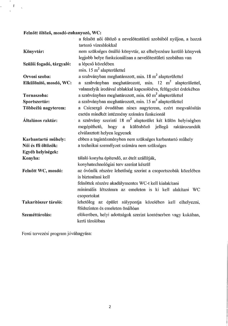 jóváhagyása: tartozó vizesblokkal nem szükséges önálló könyvtár, az elhelyezésre kerülő könyvek legjobb helye funkcionálisan a nevelőtestületi szobában van a lépcső közelében mm.