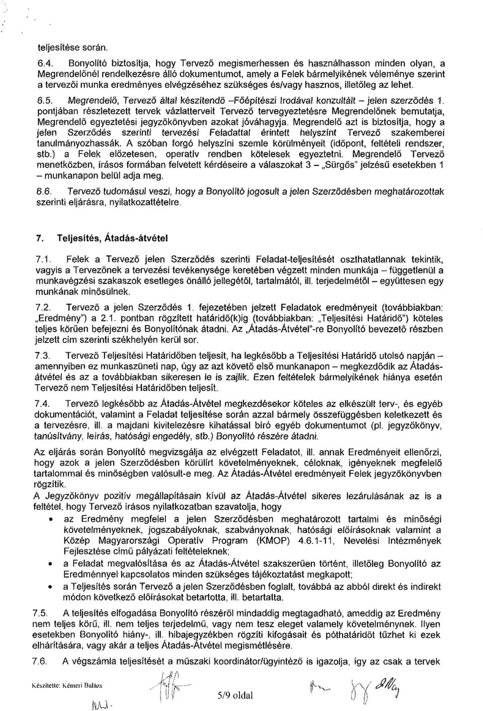 eredményes elvégzéséhez szükséges és/vagy hasznos, illetőleg az lehet. 6.5. Megrendelő, Tervező által készítendő -Főépítészi Irodával konzultált -jelen szerződés 1.