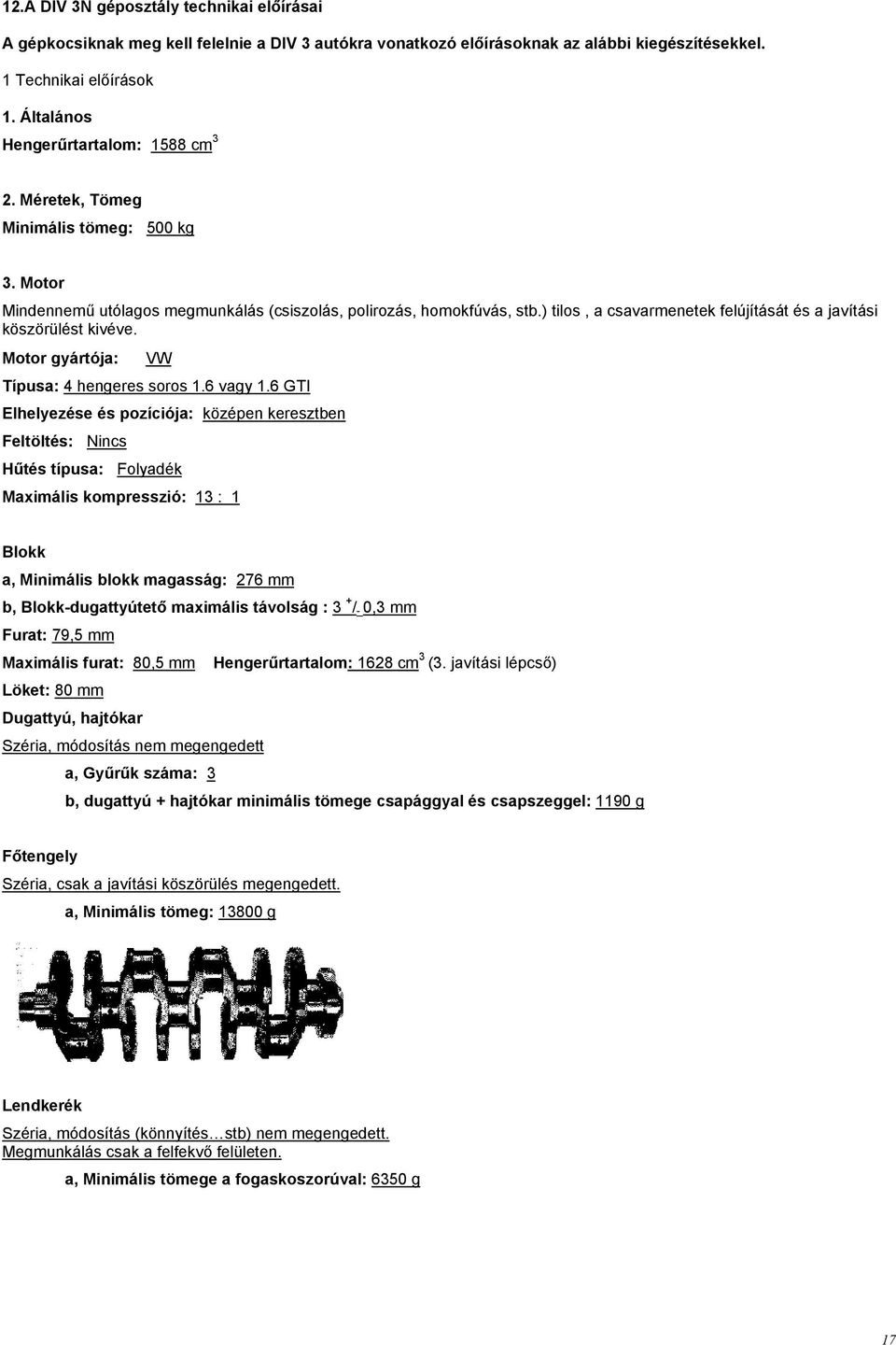 ) tilos, a csavarmenetek felújítását és a javítási köszörülést kivéve. Motor gyártója: VW Típusa: 4 hengeres soros 1.6 vagy 1.