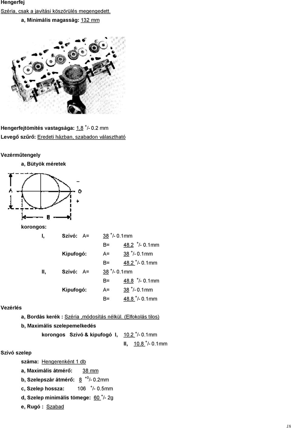 1mm B= 48.8 + /- 0.1mm Kipufogó: A= 38 + /- 0.1mm B= 48.8 + /- 0.1mm Vezérlés a, Bordás kerék : Széria,módosítás nélkül.