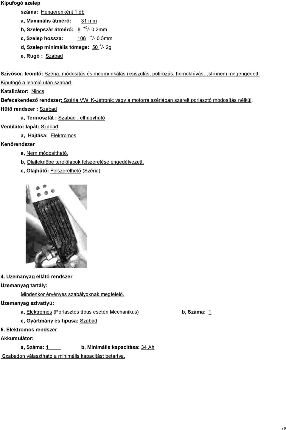 Katalizátor: Nincs Befecskendező rendszer: Széria VW K-Jetronic vagy a motorra szériában szerelt porlasztó módosítás nélkül.