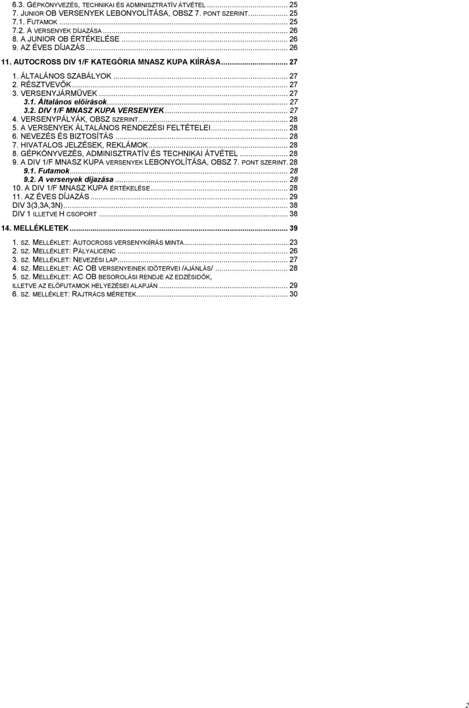 .. 27 3.2. DIV 1/F MNASZ KUPA VERSENYEK... 27 4. VERSENYPÁLYÁK, OBSZ SZERINT... 28 5. A VERSENYEK ÁLTALÁNOS RENDEZÉSI FELTÉTELEI... 28 6. NEVEZÉS ÉS BIZTOSÍTÁS... 28 7. HIVATALOS JELZÉSEK, REKLÁMOK.