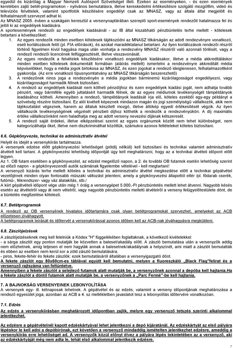 sportfotók készítésére engedélyt csak az MNASZ, vagy az általa által megjelölt és felhatalmazott szervezet adhat ki. Az MNASZ 2005.