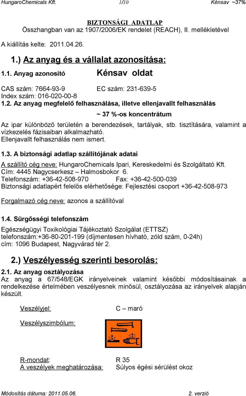 1-639-5 Index szám: 016-020-00-8 1.2. Az anyag megfelelő felhasználása, illetve ellenjavallt felhasználás ~ 37 %-os koncentrátum Az ipar különböző területén a berendezések, tartályak, stb.