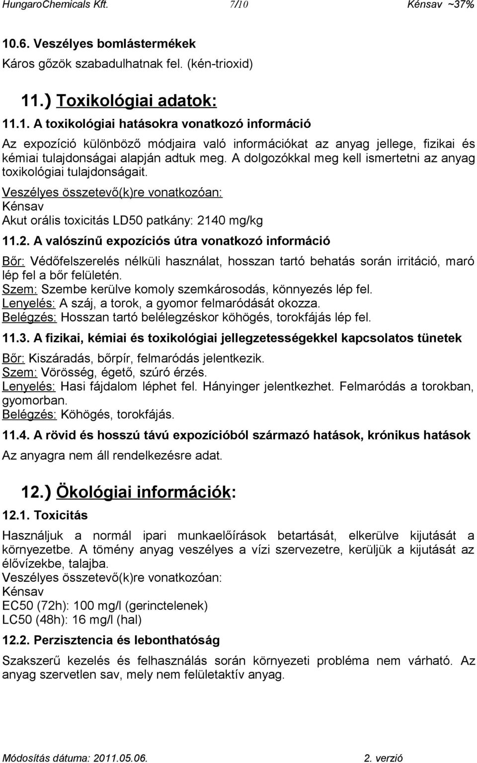 40 mg/kg 11.2. A valószínű expozíciós útra vonatkozó információ Bőr: Védőfelszerelés nélküli használat, hosszan tartó behatás során irritáció, maró lép fel a bőr felületén.