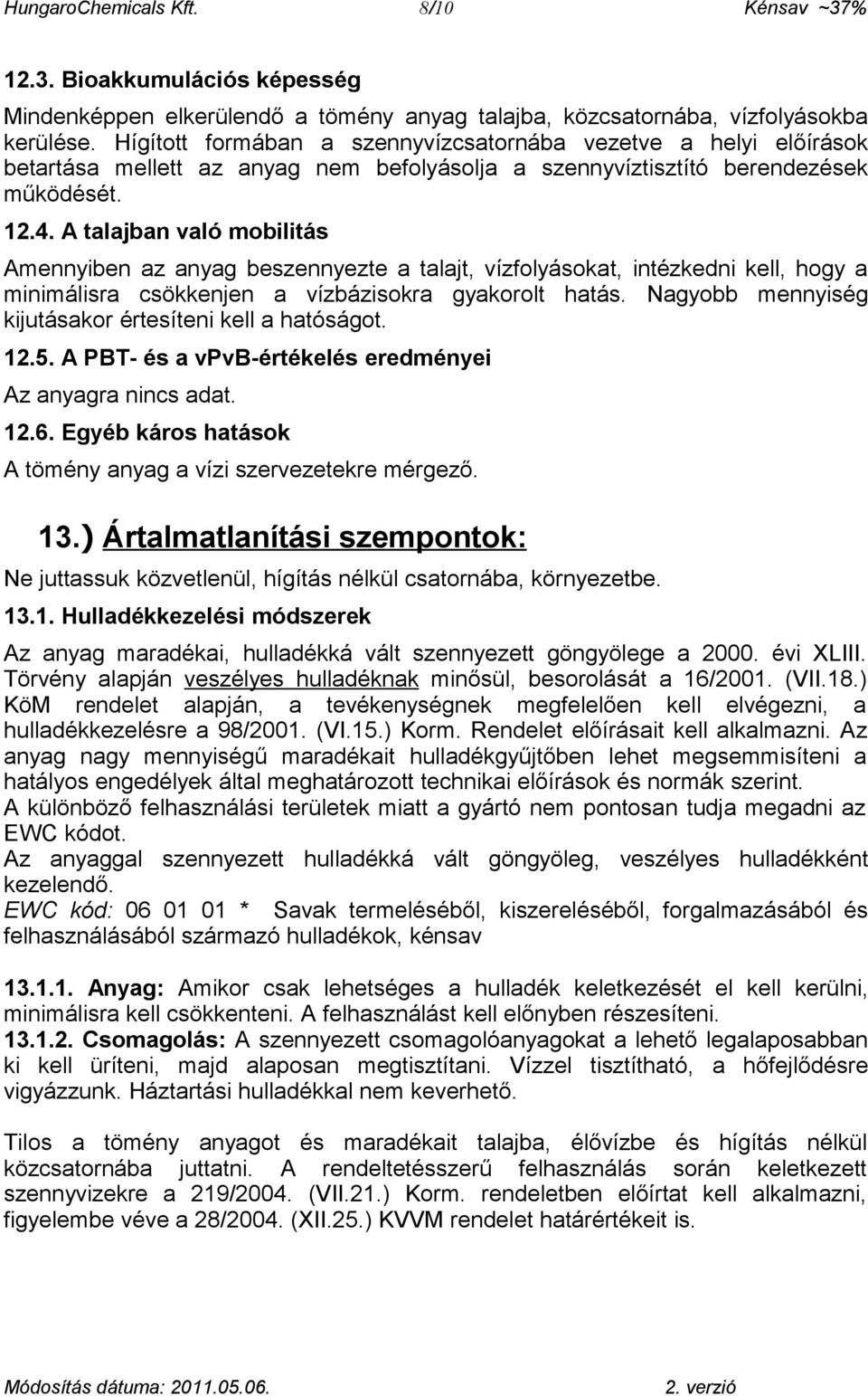 A talajban való mobilitás Amennyiben az anyag beszennyezte a talajt, vízfolyásokat, intézkedni kell, hogy a minimálisra csökkenjen a vízbázisokra gyakorolt hatás.