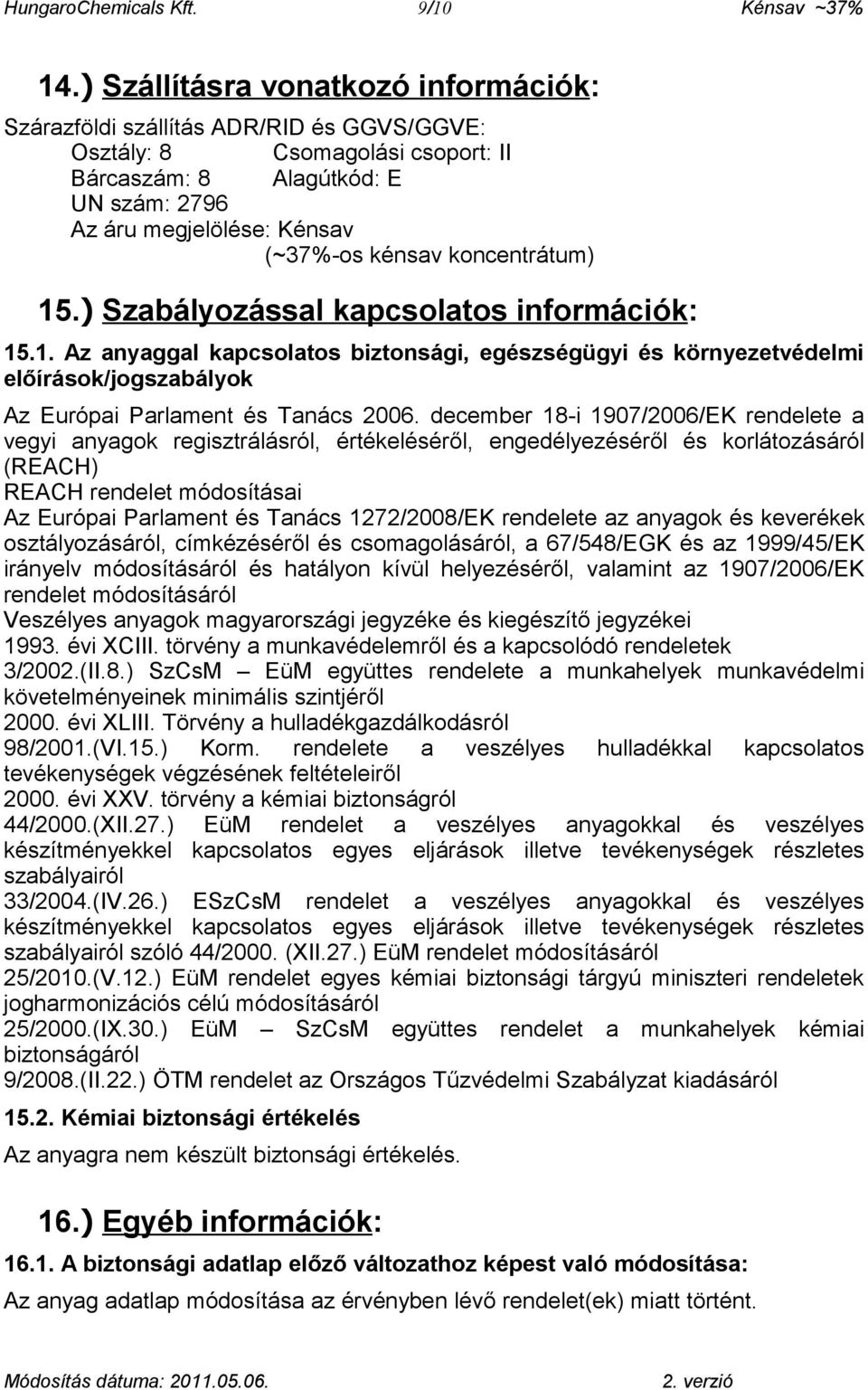 koncentrátum) 15.) Szabályozással kapcsolatos információk: 15.1. Az anyaggal kapcsolatos biztonsági, egészségügyi és környezetvédelmi előírások/jogszabályok Az Európai Parlament és Tanács 2006.