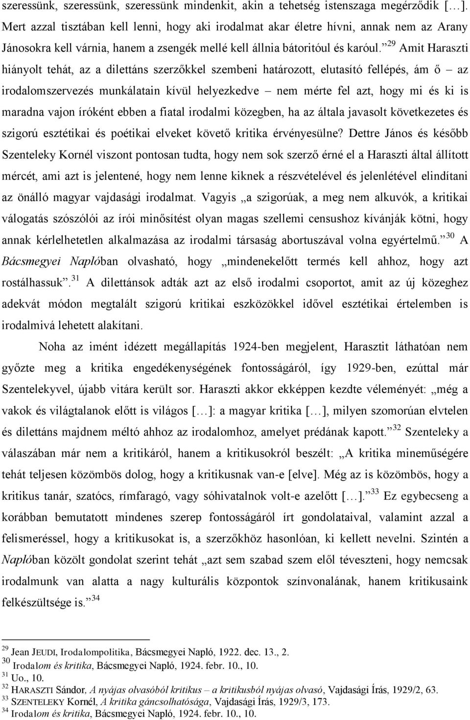 29 Amit Haraszti hiányolt tehát, az a dilettáns szerzőkkel szembeni határozott, elutasító fellépés, ám ő az irodalomszervezés munkálatain kívül helyezkedve nem mérte fel azt, hogy mi és ki is maradna