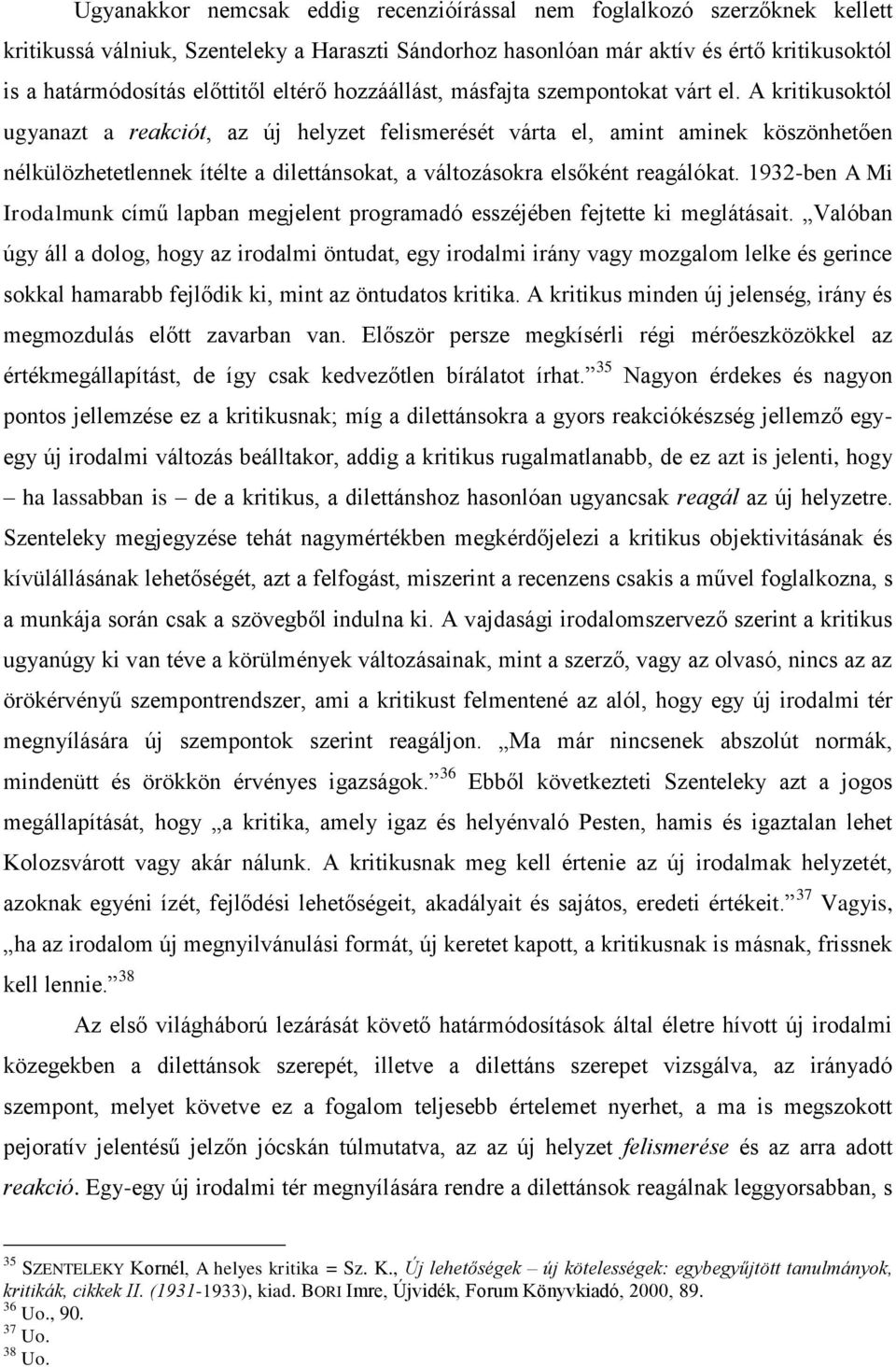 A kritikusoktól ugyanazt a reakciót, az új helyzet felismerését várta el, amint aminek köszönhetően nélkülözhetetlennek ítélte a dilettánsokat, a változásokra elsőként reagálókat.