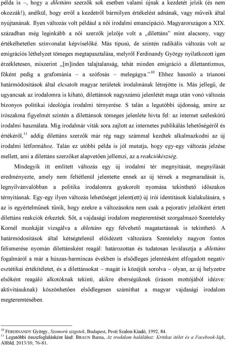 században még leginkább a női szerzők jelzője volt a dilettáns mint alacsony, vagy értékelhetetlen színvonalat képviselőké.