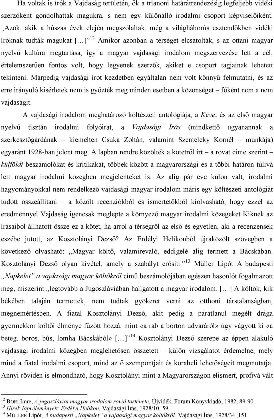 így a magyar vajdasági irodalom megszervezése lett a cél, értelemszerűen fontos volt, hogy legyenek szerzők, akiket e csoport tagjainak lehetett tekinteni.