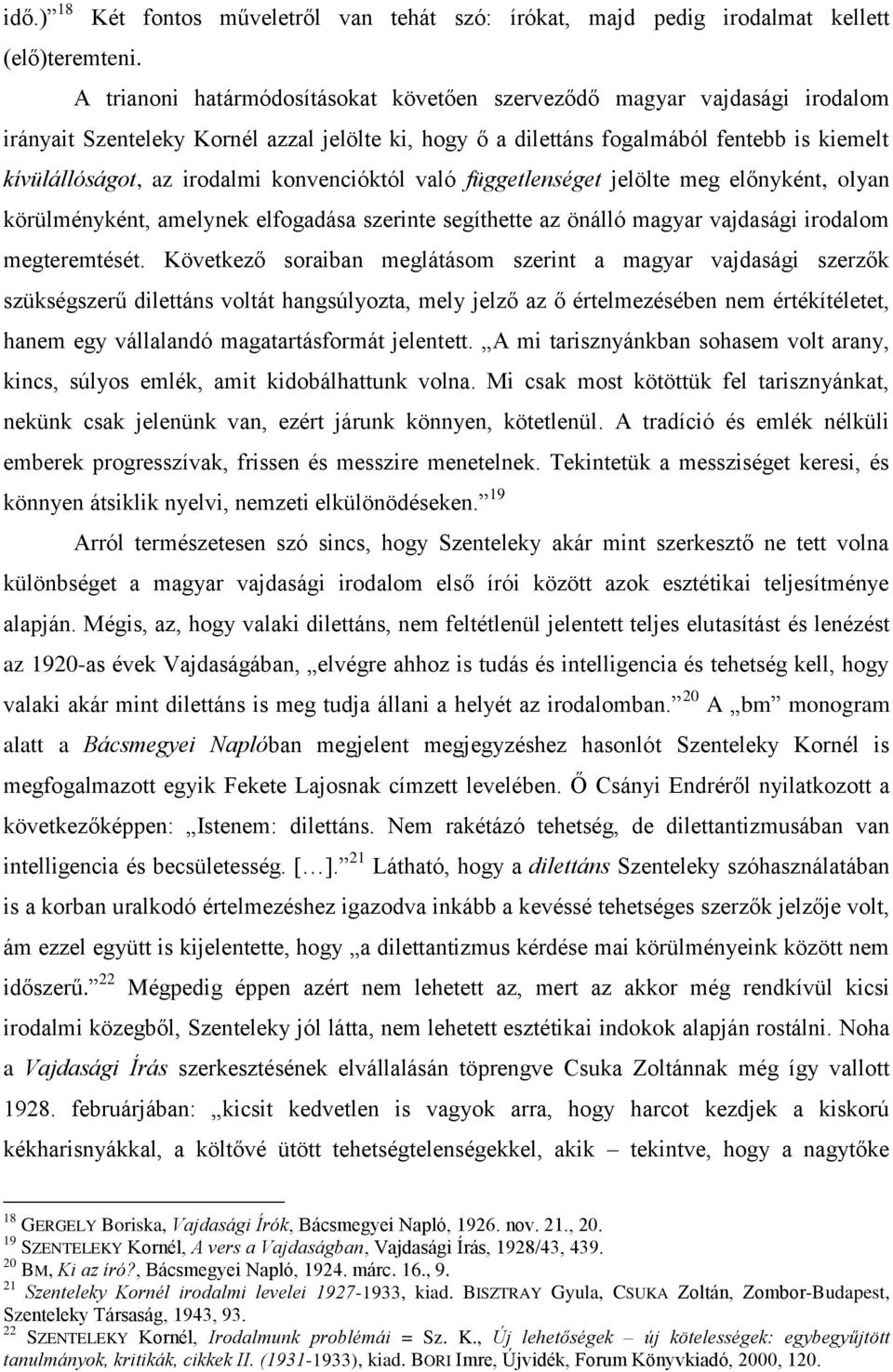 konvencióktól való függetlenséget jelölte meg előnyként, olyan körülményként, amelynek elfogadása szerinte segíthette az önálló magyar vajdasági irodalom megteremtését.