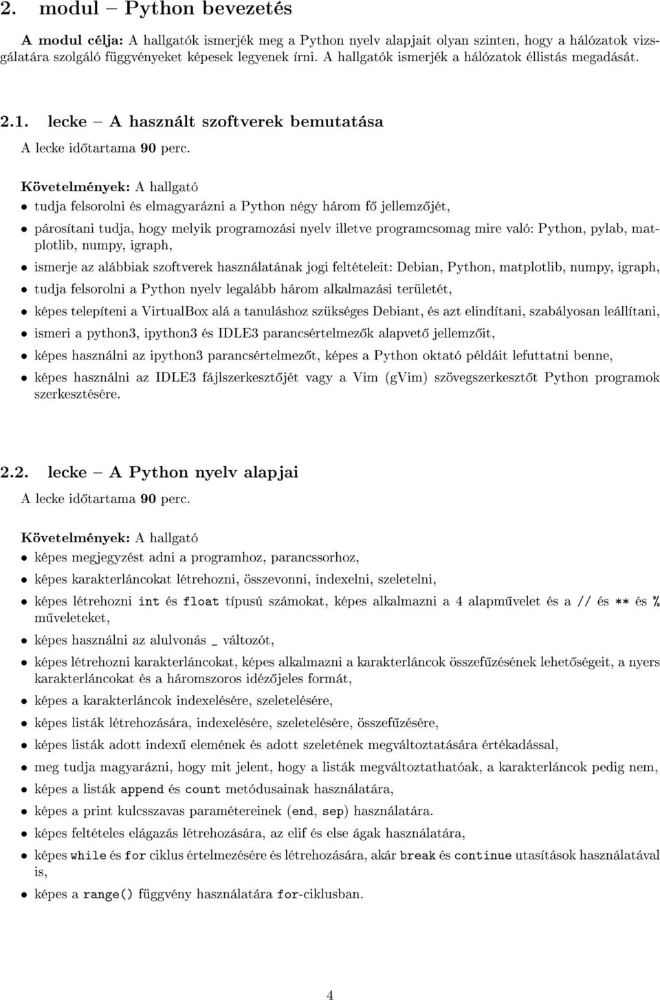 lecke A használt szoftverek bemutatása tudja felsorolni és elmagyarázni a Python négy három f jellemz jét, párosítani tudja, hogy melyik programozási nyelv illetve programcsomag mire való: Python,