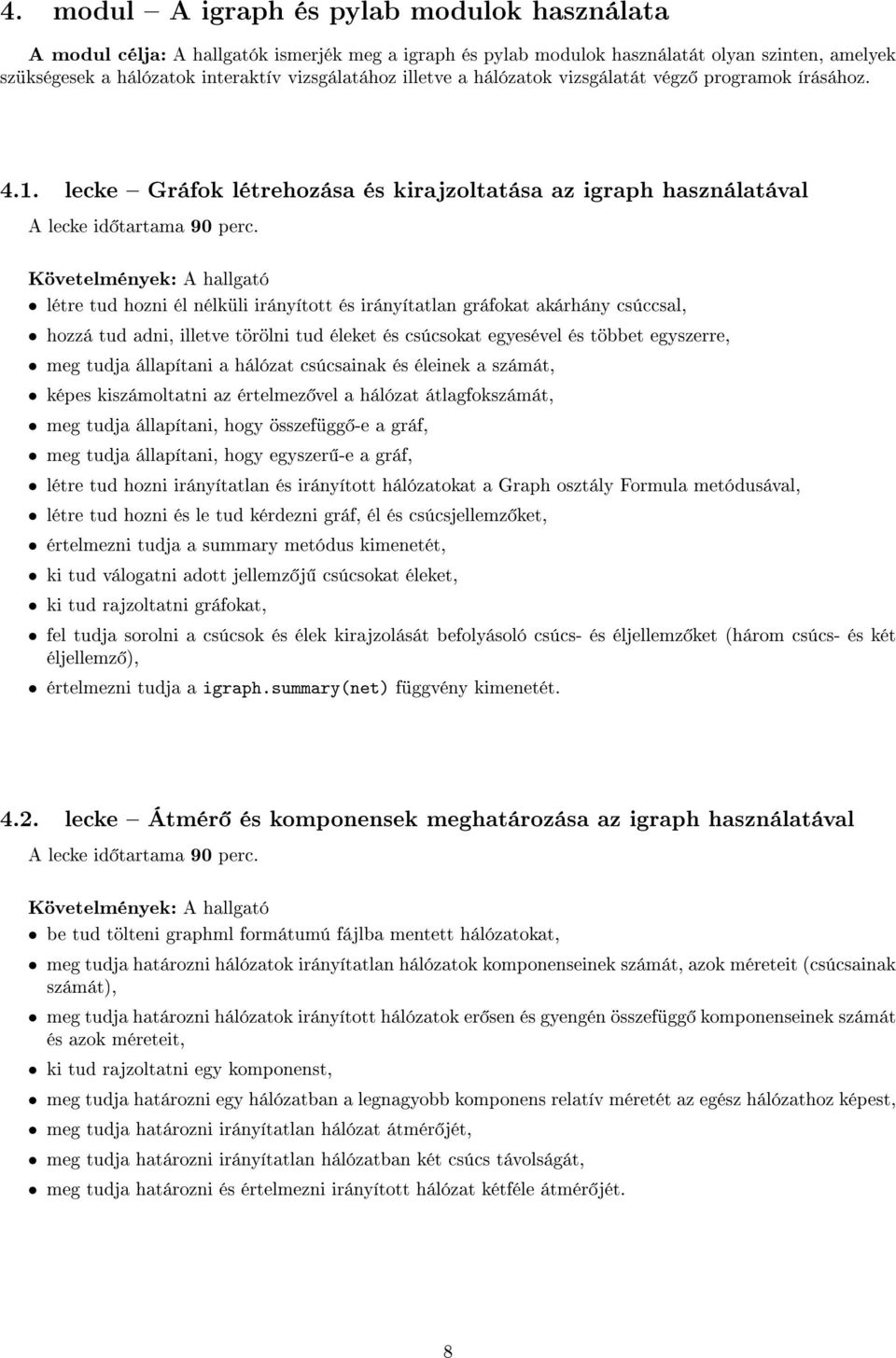 lecke Gráfok létrehozása és kirajzoltatása az igraph használatával létre tud hozni él nélküli irányított és irányítatlan gráfokat akárhány csúccsal, hozzá tud adni, illetve törölni tud éleket és