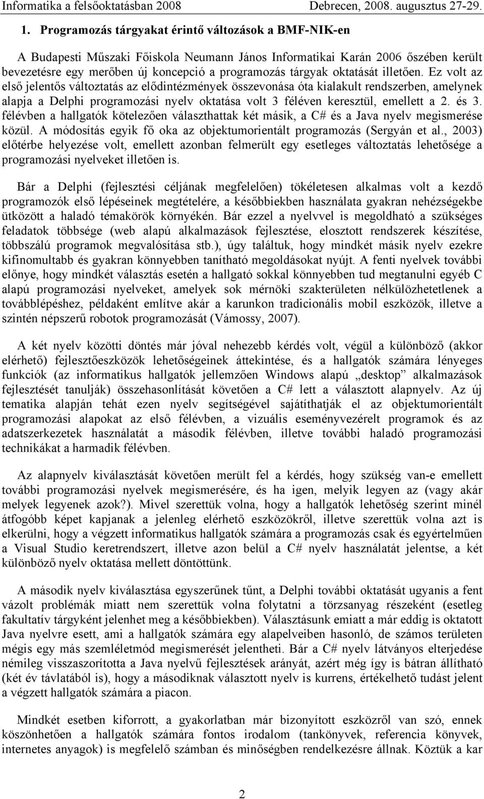 Ez volt az első jelentős változtatás az elődintézmények összevonása óta kialakult rendszerben, amelynek alapja a Delphi programozási nyelv oktatása volt 3 féléven keresztül, emellett a 2. és 3.