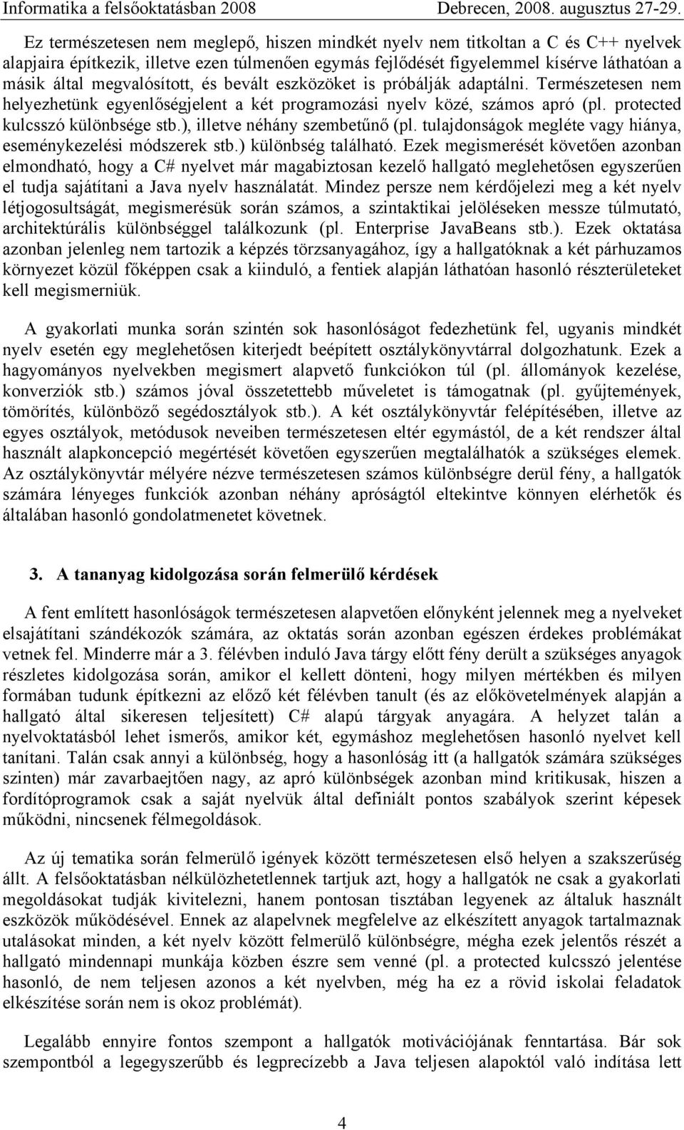 ), illetve néhány szembetűnő (pl. tulajdonságok megléte vagy hiánya, eseménykezelési módszerek stb.) különbség található.