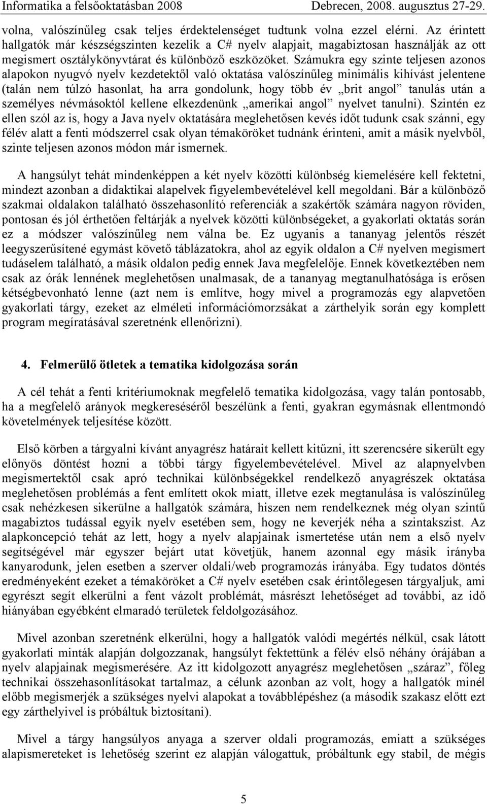 Számukra egy szinte teljesen azonos alapokon nyugvó nyelv kezdetektől való oktatása valószínűleg minimális kihívást jelentene (talán nem túlzó hasonlat, ha arra gondolunk, hogy több év brit angol