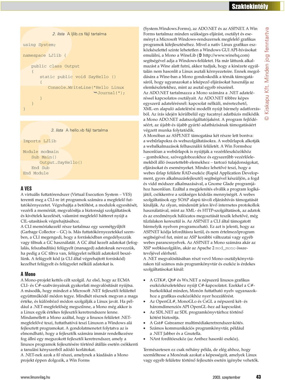 SayHello() End Sub End Module A VES A virtuális futtatórendszer (Virtual Execution System VES) teremti meg a CLI-re írt programok számára a megfelelõ futtatókörnyezetet.