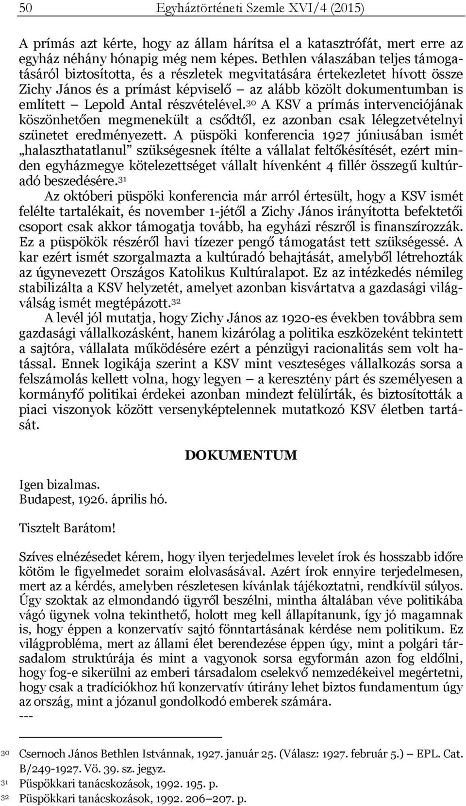 részvételével. 30 A KSV a prímás intervenciójának köszönhetően megmenekült a csődtől, ez azonban csak lélegzetvételnyi szünetet eredményezett.