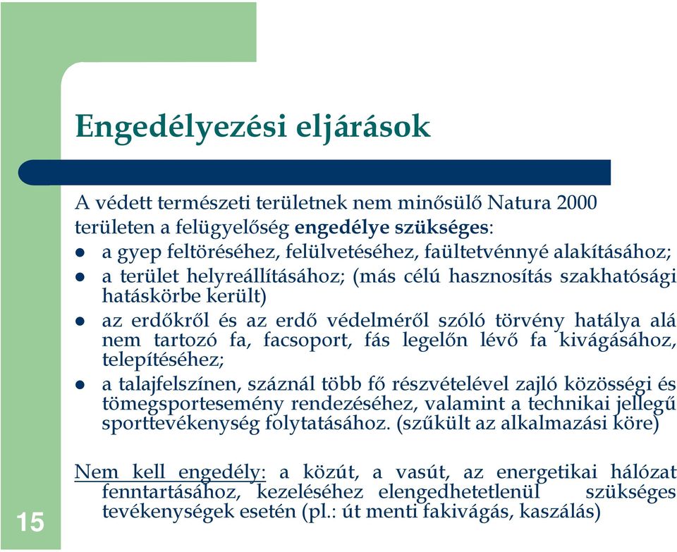 kivágásához, telepítéséhez; a talajfelszínen, száznál több fő részvételével zajló közösségi és tömegsportesemény rendezéséhez, valamint a technikai jellegű sporttevékenység folytatásához.