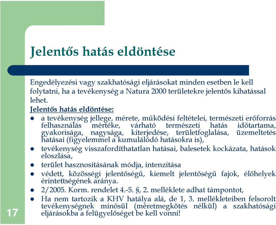 területfoglalása, üzemeltetés hatásai (figyelemmel a kumulálódó hatásokra is), tevékenység visszafordíthatatlan hatásai, balesetek kockázata, hatások eloszlása, terület hasznosításának módja,