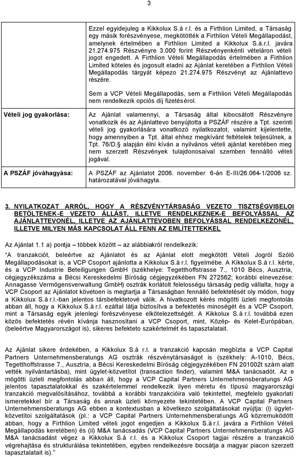 A Firthlion Vételi Megállapodás értelmében a Firthlion Limited köteles és jogosult eladni az Ajánlat keretében a Firthlion Vételi Megállapodás tárgyát képezo 21.274.