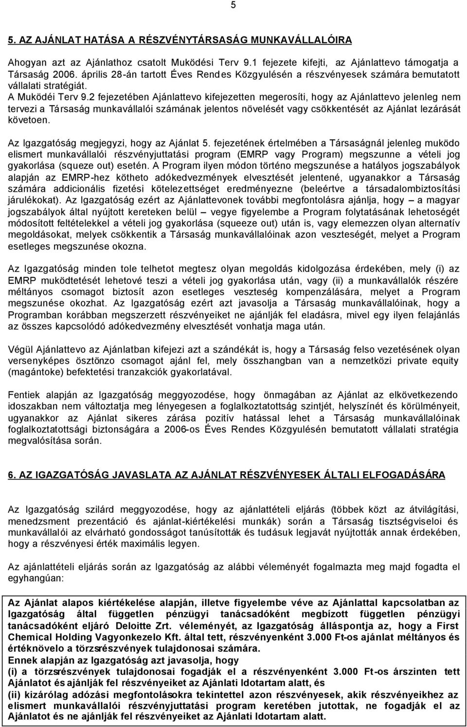 2 fejezetében Ajánlattevo kifejezetten megerosíti, hogy az Ajánlattevo jelenleg nem tervezi a Társaság munkavállalói számának jelentos növelését vagy csökkentését az Ajánlat lezárását követoen.