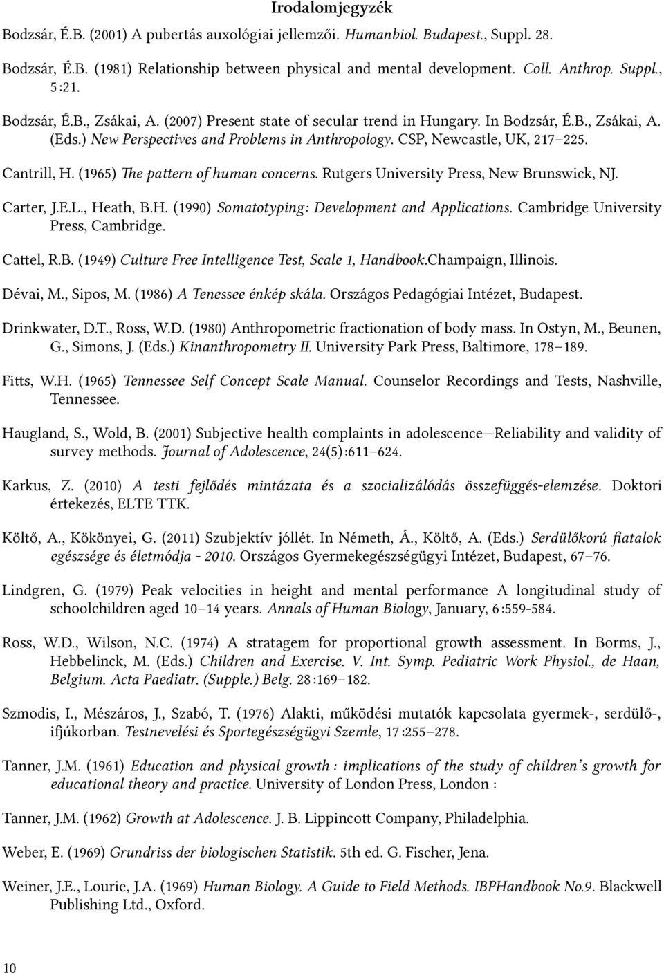 (1965) The pattern of human concerns. Rutgers University Press, New Brunswick, NJ. Carter, J.E.L., Heath, B.H. (1990) Somatotyping: Development and Applications. Cambridge University Press, Cambridge.