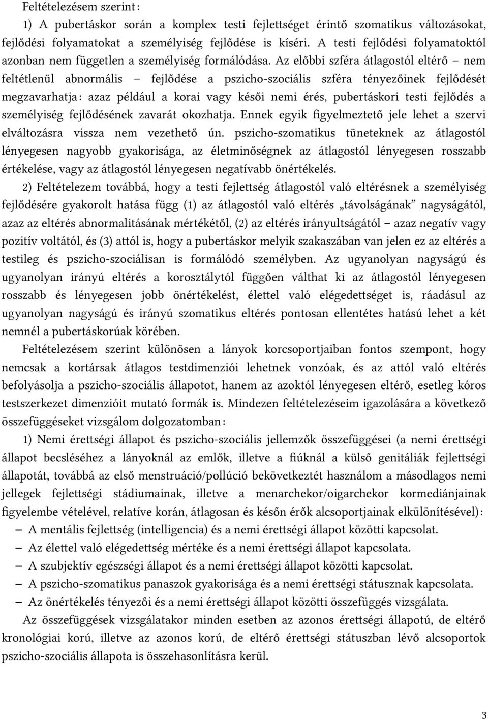 Az előbbi szféra átlagostól eltérő nem feltétlenül abnormális fejlődése a pszicho-szociális szféra tényezőinek fejlődését megzavarhatja: azaz például a korai vagy késői nemi érés, pubertáskori testi