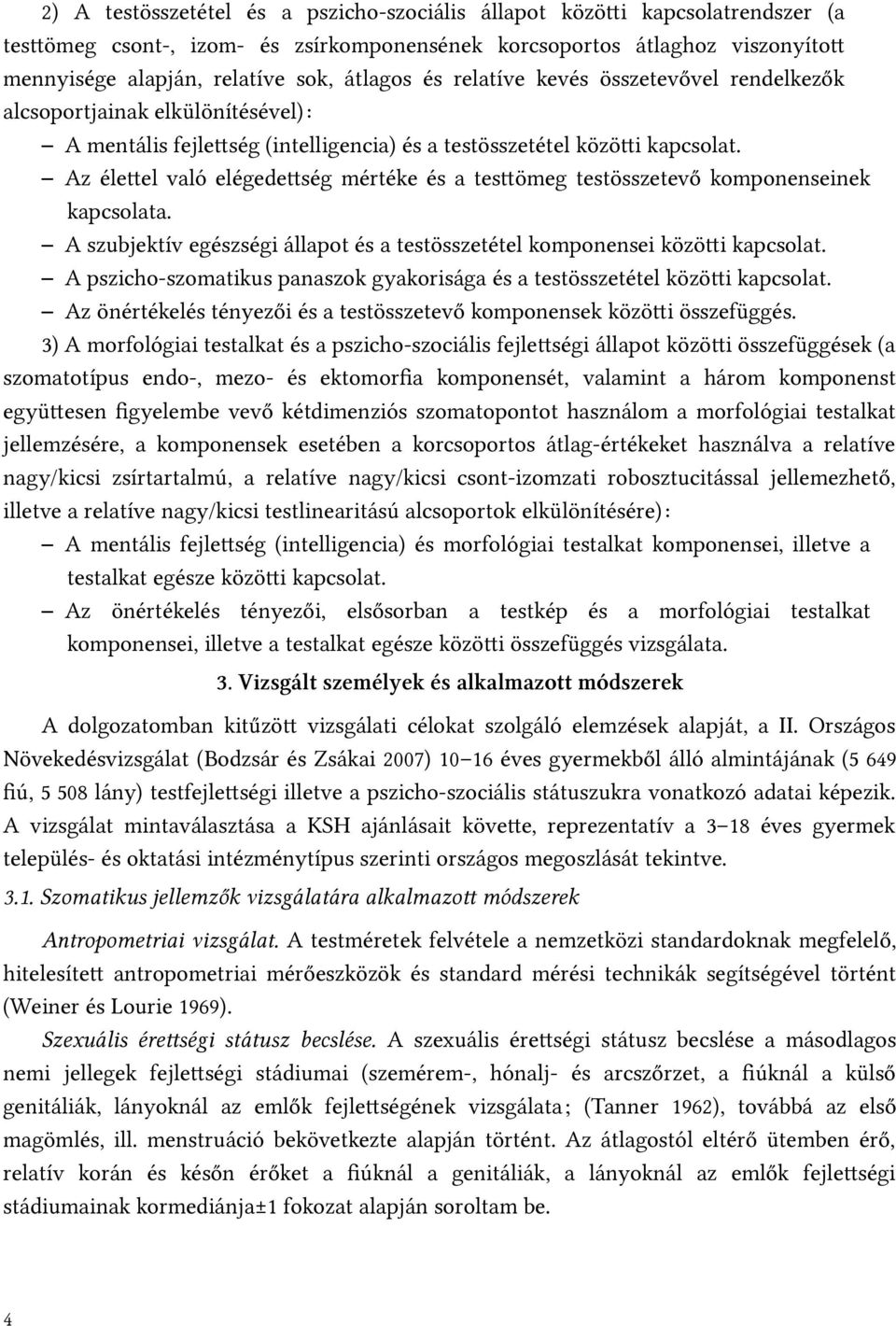 Az élettel való elégedettség mértéke és a testtömeg testösszetevő komponenseinek kapcsolata. A szubjektív egészségi állapot és a testösszetétel komponensei közötti kapcsolat.