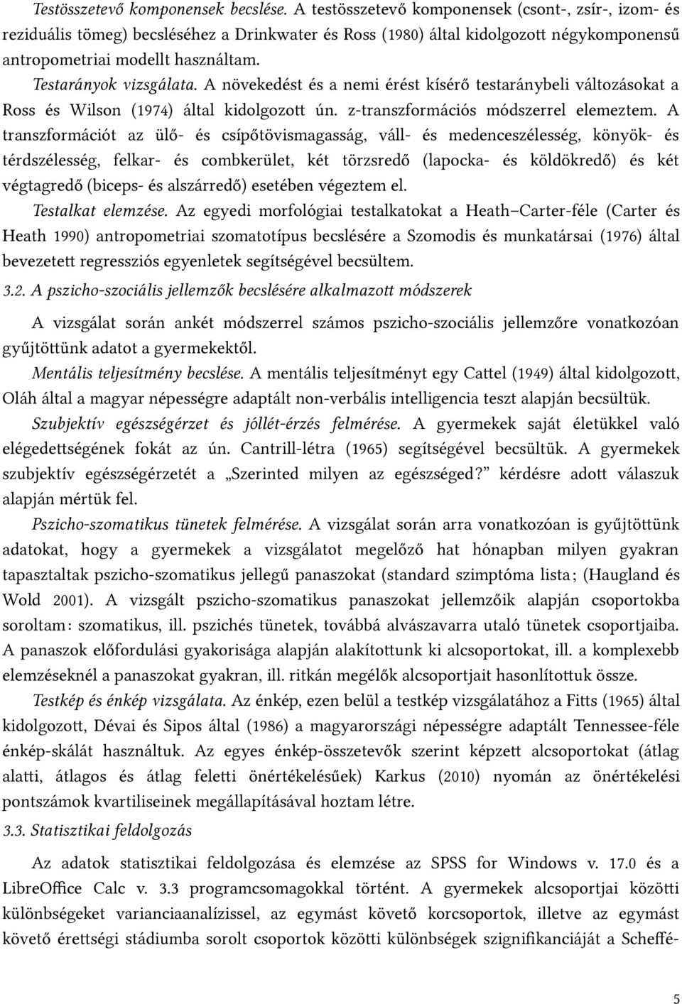 Testarányok vizsgálata. A növekedést és a nemi érést kísérő testaránybeli változásokat a Ross és Wilson (1974) által kidolgozott ún. z-transzformációs módszerrel elemeztem.