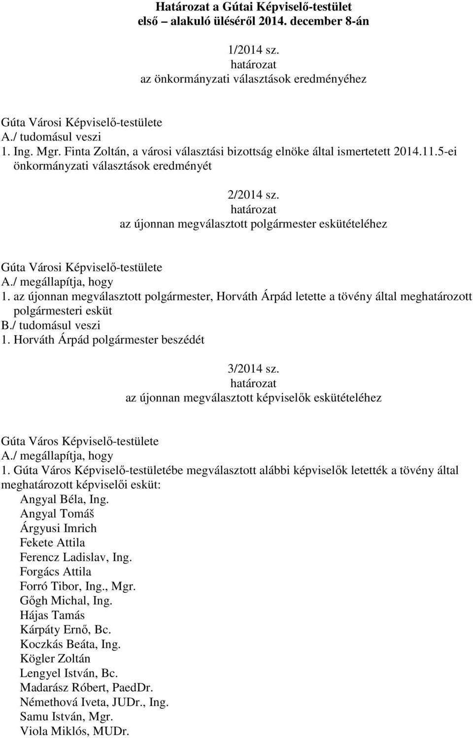 / megállapítja, hogy 1. az újonnan megválasztott polgármester, Horváth Árpád letette a tövény által meghatározott polgármesteri esküt B./ tudomásul veszi 1.