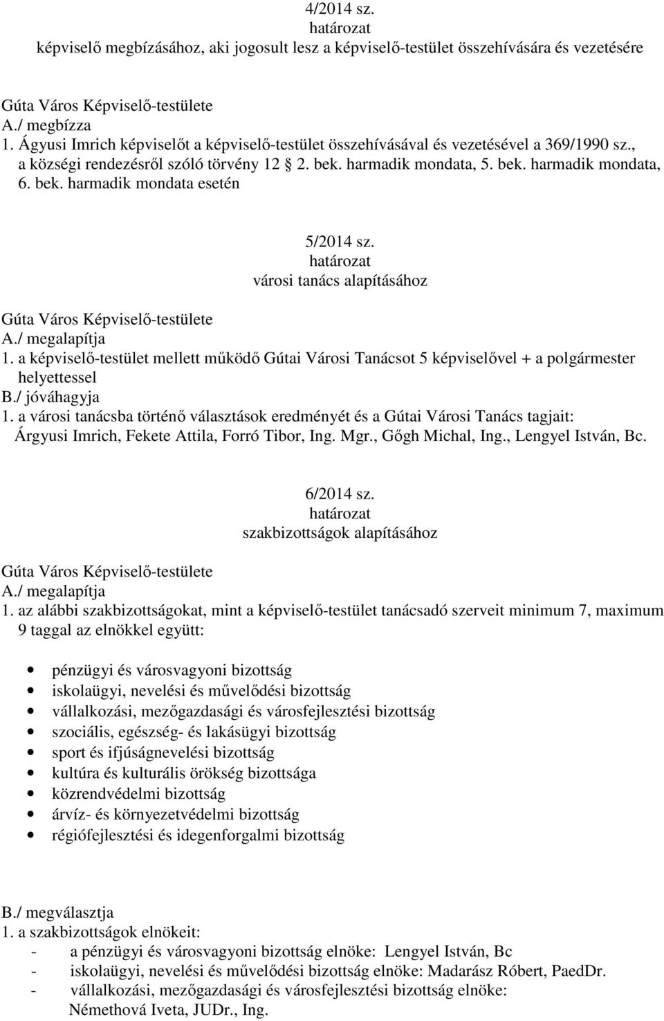 a képviselő-testület mellett működő Gútai Városi Tanácsot 5 képviselővel + a polgármester helyettessel B./ jóváhagyja 1.