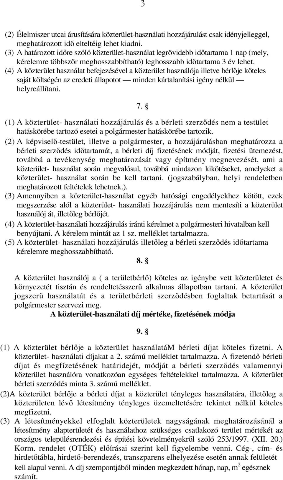 (4) A közterület használat befejezésével a közterület használója illetve bérlője köteles saját költségén az eredeti állapotot minden kártalanítási igény nélkül helyreállítani. 7.