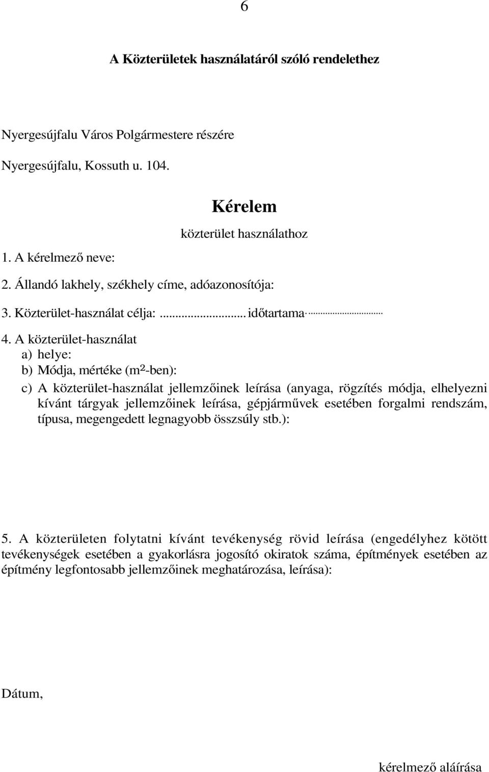 A közterület-használat a) helye: b) Módja, mértéke (m 2 -ben): c) A közterület-használat jellemzőinek leírása (anyaga, rögzítés módja, elhelyezni kívánt tárgyak jellemzőinek leírása, gépjárművek