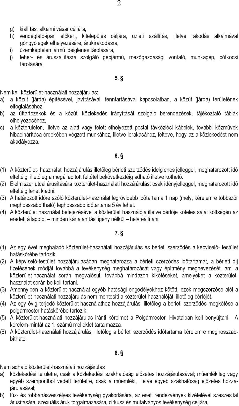 Nem kell közterület-használati hozzájárulás: a) a közút (járda) építésével, javításával, fenntartásával kapcsolatban, a közút (járda) területének elfoglalásához, b) az úttartozékok és a közúti