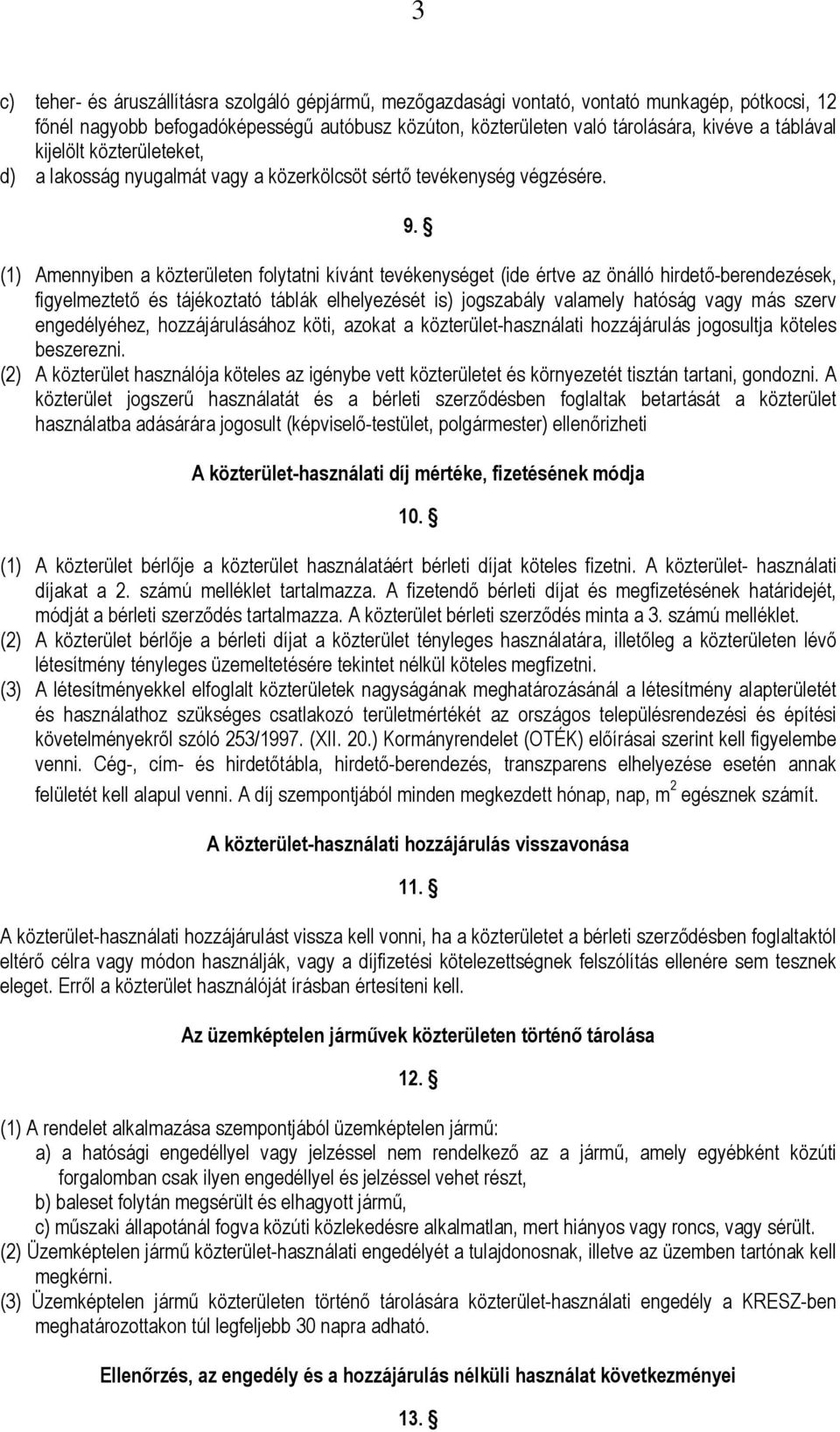 (1) Amennyiben a közterületen folytatni kívánt tevékenységet (ide értve az önálló hirdető-berendezések, figyelmeztető és tájékoztató táblák elhelyezését is) jogszabály valamely hatóság vagy más szerv