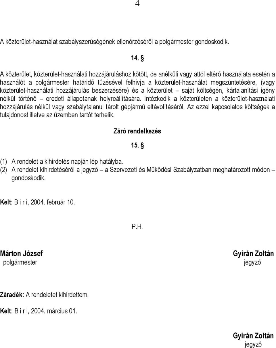 megszüntetésére, (vagy közterület-használati hozzájárulás beszerzésére) és a közterület saját költségén, kártalanítási igény nélkül történő eredeti állapotának helyreállítására.