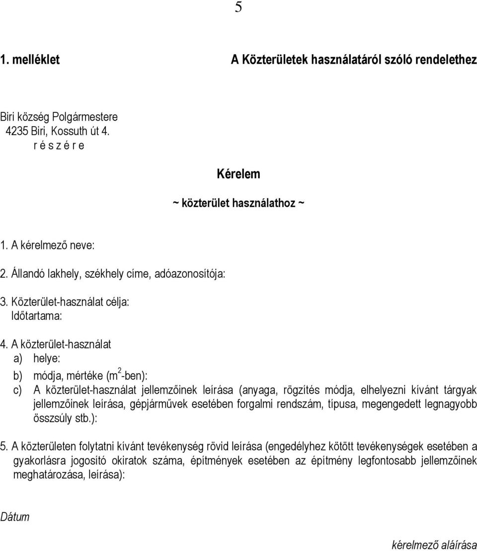 A közterület-használat a) helye: b) módja, mértéke (m 2 -ben): c) A közterület-használat jellemzőinek leírása (anyaga, rögzítés módja, elhelyezni kívánt tárgyak jellemzőinek leírása, gépjárművek